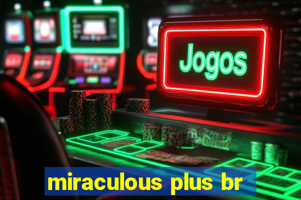 miraculous plus br